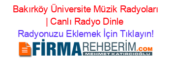 +Bakırköy+Üniversite+Müzik+Radyoları+|+Canlı+Radyo+Dinle Radyonuzu+Eklemek+İçin+Tıklayın!